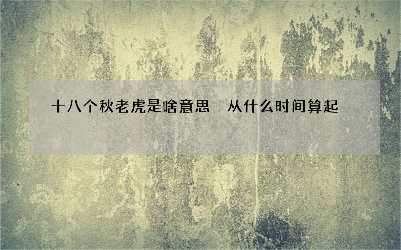 十八个秋老虎是啥意思 从什么时间算起